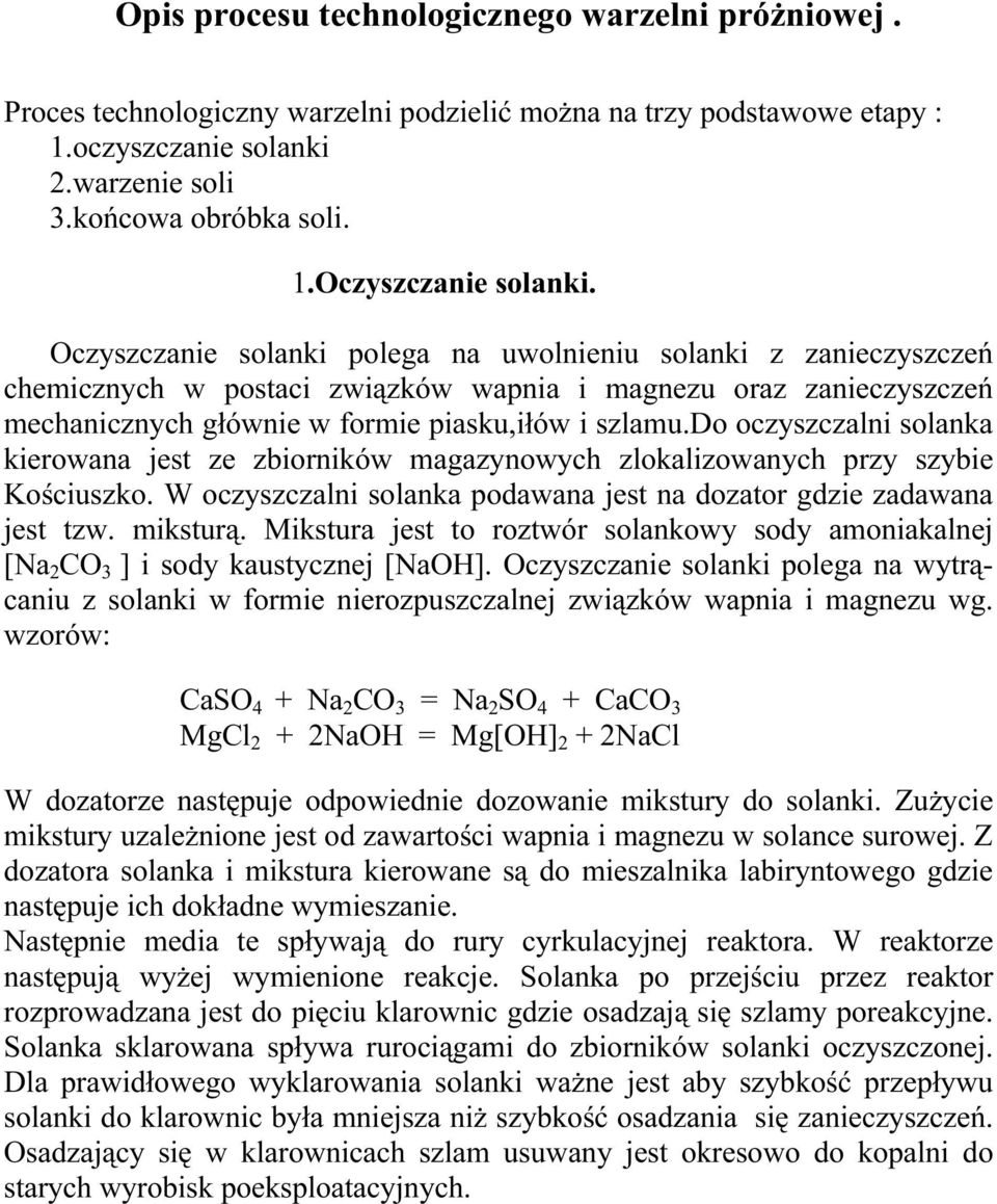 do oczyszczalni solanka kierowana jest ze zbiorników magazynowych zlokalizowanych przy szybie Kościuszko. W oczyszczalni solanka podawana jest na dozator gdzie zadawana jest tzw. miksturą.