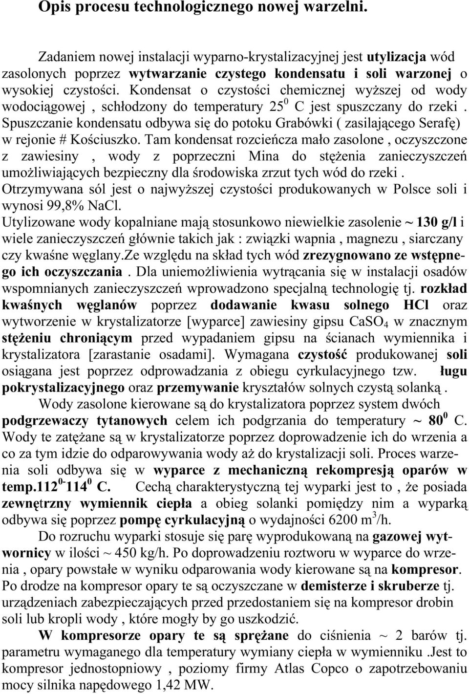Kondensat o czystości chemicznej wyższej od wody wodociągowej, schłodzony do temperatury 25 0 C jest spuszczany do rzeki.