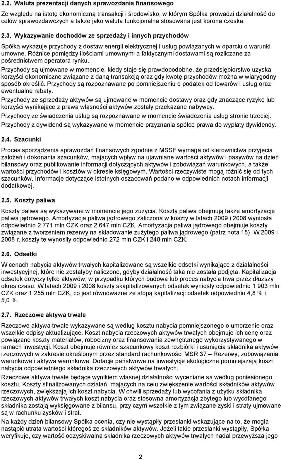 Wykazywanie dochodów ze sprzedaży i innych przychodów Spółka wykazuje przychody z dostaw energii elektrycznej i usług powiązanych w oparciu o warunki umowne.