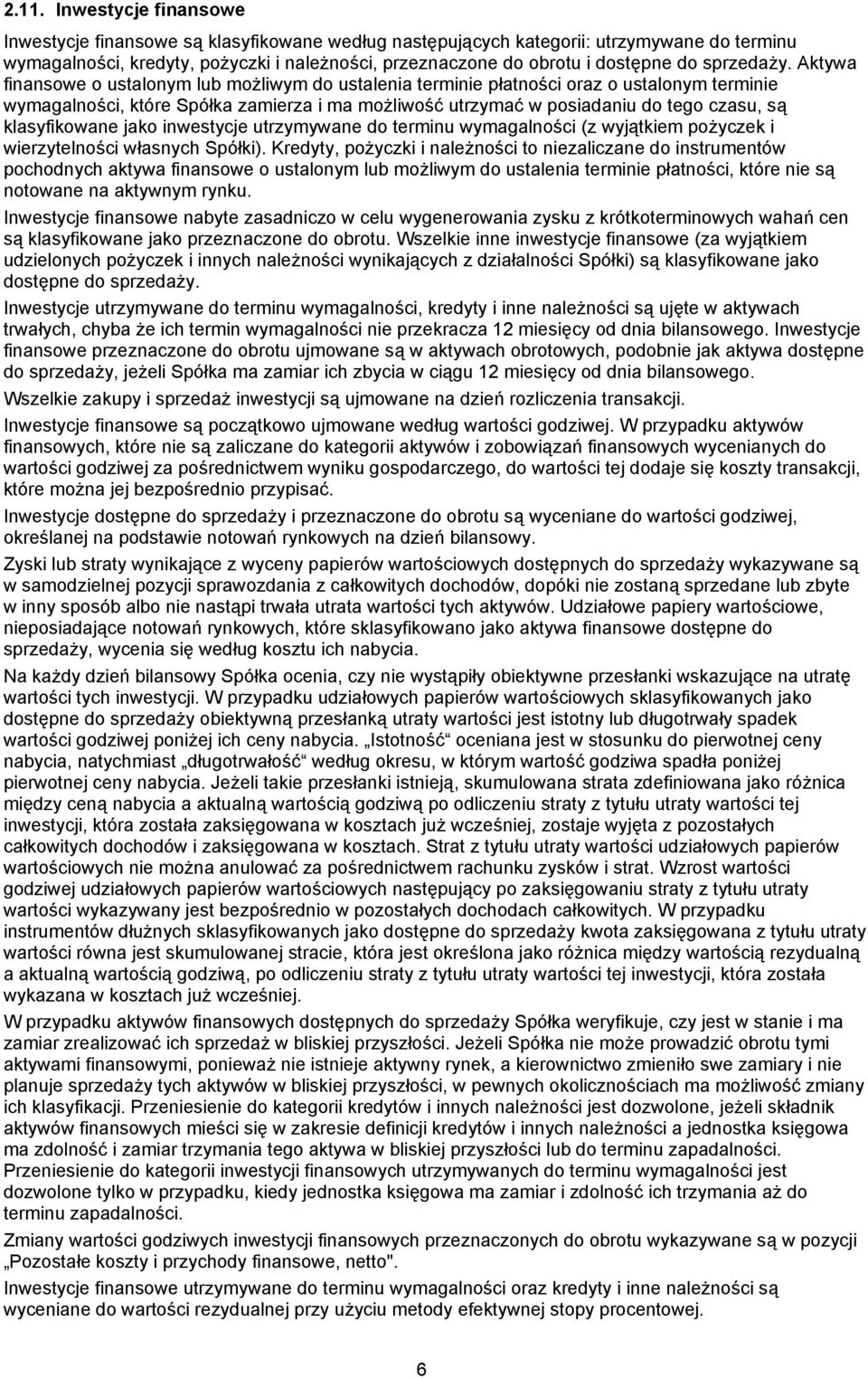 Aktywa finansowe o ustalonym lub możliwym do ustalenia terminie płatności oraz o ustalonym terminie wymagalności, które Spółka zamierza i ma możliwość utrzymać w posiadaniu do tego czasu, są