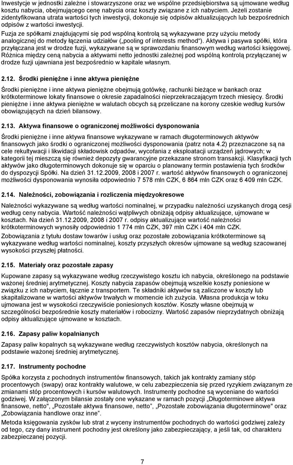 Fuzja ze spółkami znajdującymi się pod wspólną kontrolą są wykazywane przy użyciu metody analogicznej do metody łączenia udziałów ( pooling of interests method ).