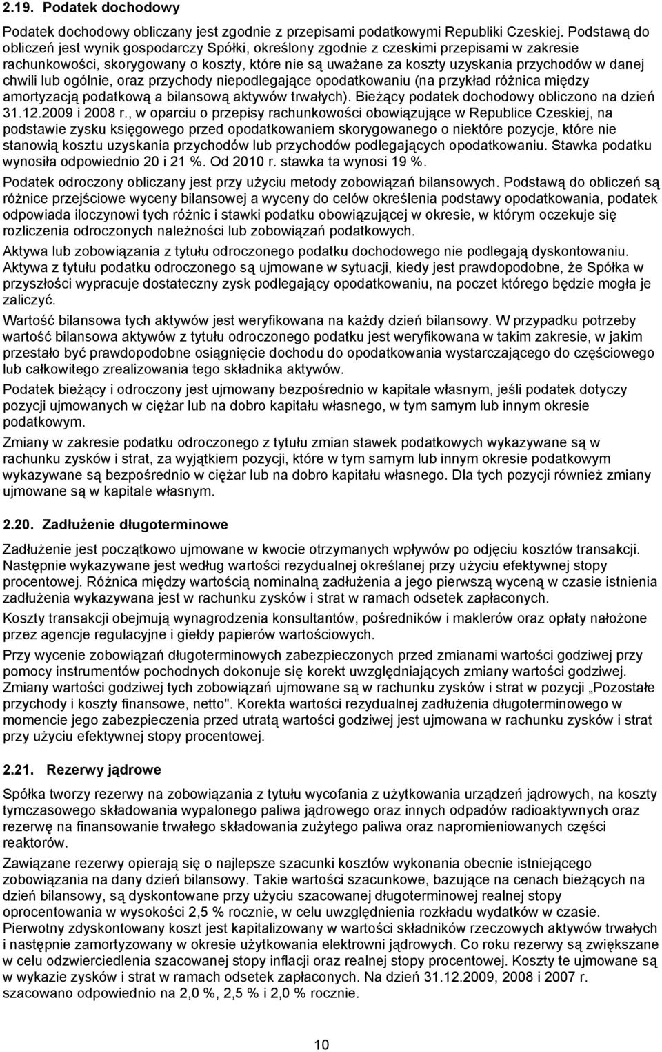 chwili lub ogólnie, oraz przychody niepodlegające opodatkowaniu (na przykład różnica między amortyzacją podatkową a bilansową aktywów trwałych). Bieżący podatek dochodowy obliczono na dzień 31.12.