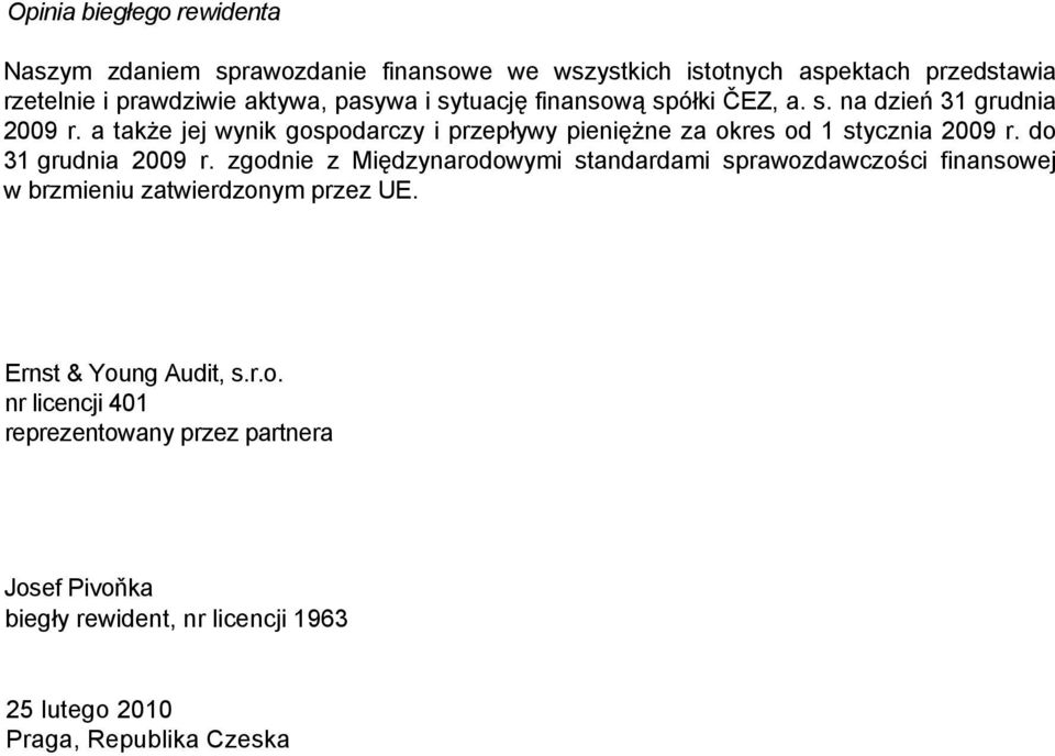 a także jej wynik gospodarczy i przepływy pieniężne za okres od 1 stycznia 2009 r. do 31 grudnia 2009 r.