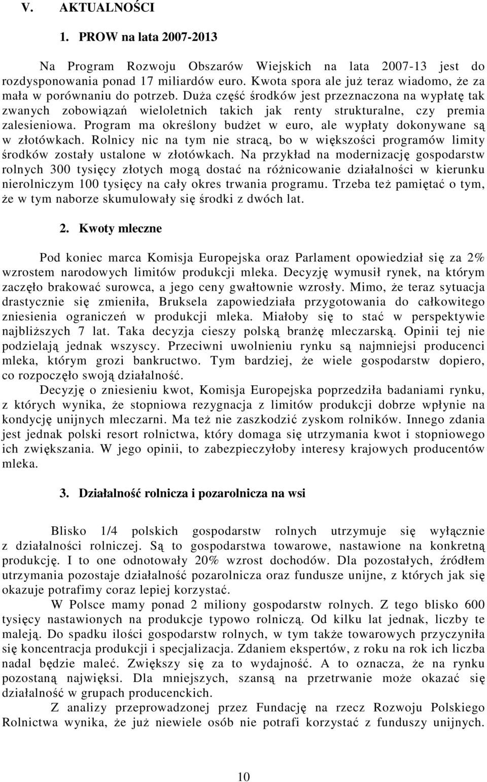 Duża część środków jest przeznaczona na wypłatę tak zwanych zobowiązań wieloletnich takich jak renty strukturalne, czy premia zalesieniowa.