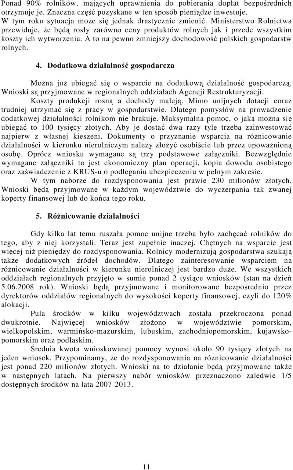 A to na pewno zmniejszy dochodowość polskich gospodarstw rolnych. 4. Dodatkowa działalność gospodarcza Można już ubiegać się o wsparcie na dodatkową działalność gospodarczą.