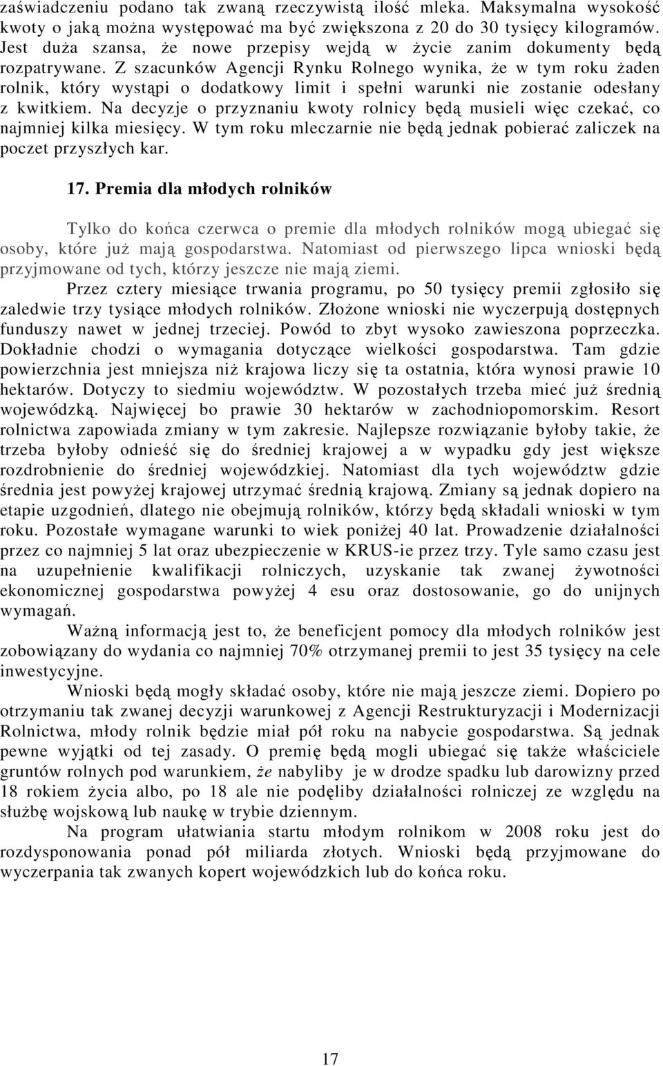 Z szacunków Agencji Rynku Rolnego wynika, że w tym roku żaden rolnik, który wystąpi o dodatkowy limit i spełni warunki nie zostanie odesłany z kwitkiem.