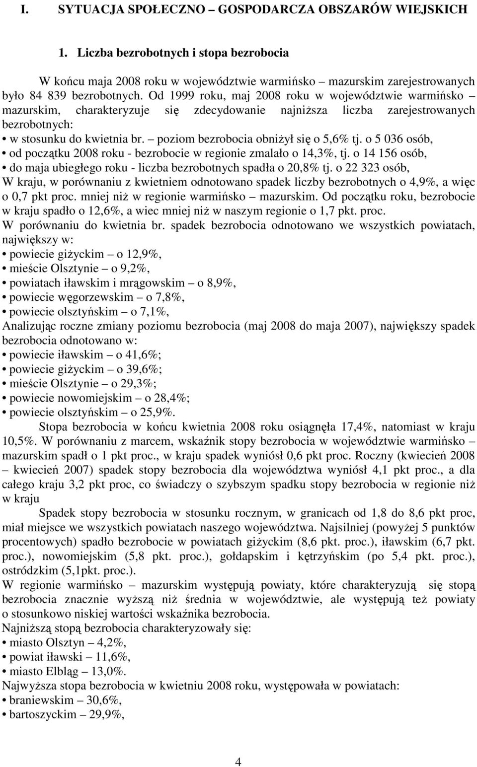 poziom bezrobocia obniżył się o 5,6% tj. o 5 036 osób, od początku 2008 roku - bezrobocie w regionie zmalało o 14,3%, tj. o 14 156 osób, do maja ubiegłego roku - liczba bezrobotnych spadła o 20,8% tj.