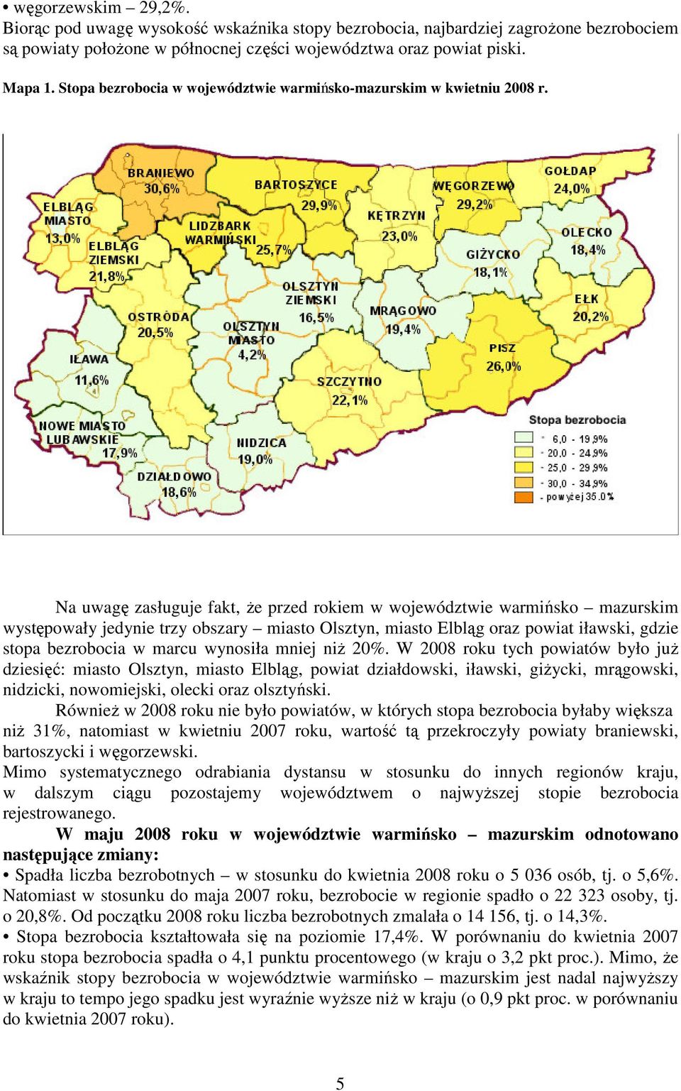 Na uwagę zasługuje fakt, że przed rokiem w województwie warmińsko mazurskim występowały jedynie trzy obszary miasto Olsztyn, miasto Elbląg oraz powiat iławski, gdzie stopa bezrobocia w marcu wynosiła