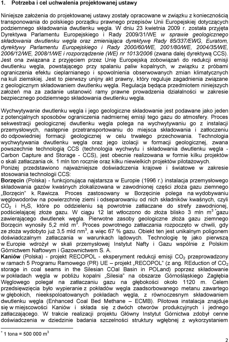 została przyjęta Dyrektywa Parlamentu Europejskiego i Rady 2009/31/WE w sprawie geologicznego składowania dwutlenku węgla oraz zmieniająca dyrektywę Rady 85/337/EWG, Euratom, dyrektywy Parlamentu