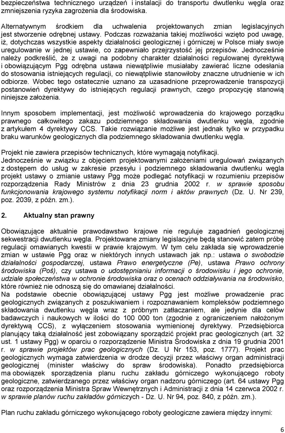 Podczas rozważania takiej możliwości wzięto pod uwagę, iż, dotychczas wszystkie aspekty działalności geologicznej i górniczej w Polsce miały swoje uregulowanie w jednej ustawie, co zapewniało