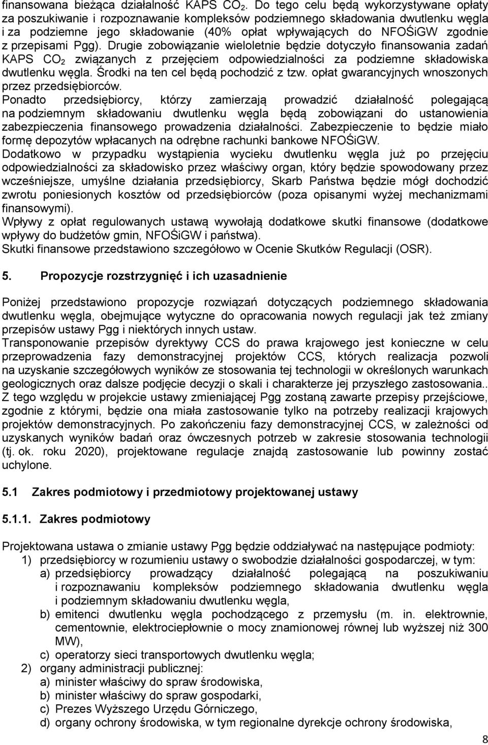 przepisami Pgg). Drugie zobowiązanie wieloletnie będzie dotyczyło finansowania zadań KAPS CO 2 związanych z przejęciem odpowiedzialności za podziemne składowiska dwutlenku węgla.