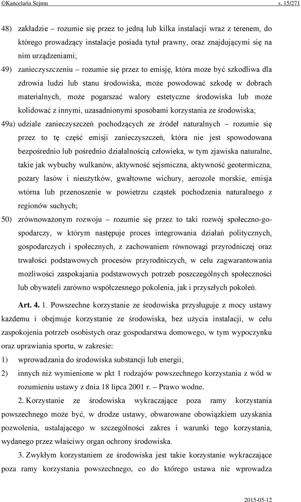 zanieczyszczeniu rozumie się przez to emisję, która może być szkodliwa dla zdrowia ludzi lub stanu środowiska, może powodować szkodę w dobrach materialnych, może pogarszać walory estetyczne