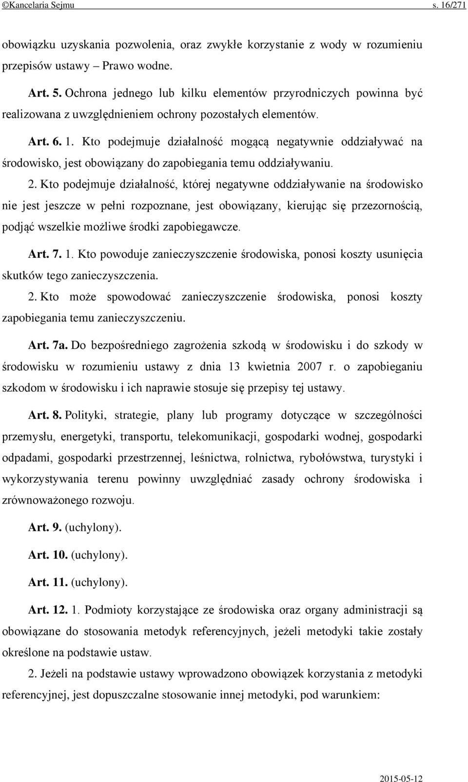 Kto podejmuje działalność mogącą negatywnie oddziaływać na środowisko, jest obowiązany do zapobiegania temu oddziaływaniu. 2.