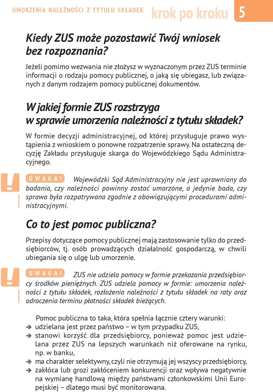 W jakiej formie ZUS rozstrzyga w sprawie umorzenia należności z tytułu składek? W formie decyzji administracyjnej, od której przysługuje prawo wystąpienia z wnioskiem o ponowne rozpatrzenie sprawy.