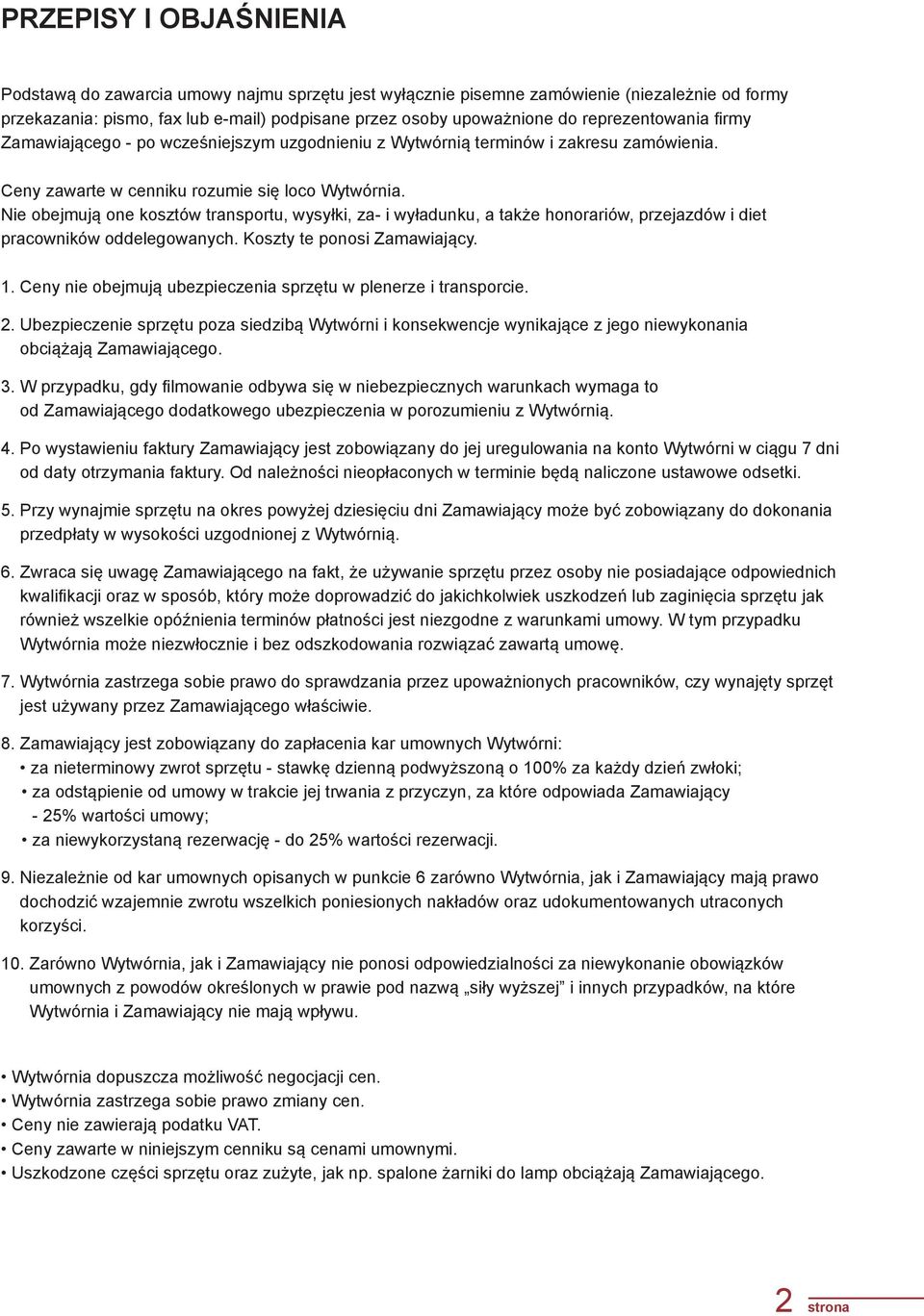 Nie obejmują one kosztów transportu, wysyłki, za- i wyładunku, a także honorariów, przejazdów i diet pracowników oddelegowanych. Koszty te ponosi Zamawiający. 1.