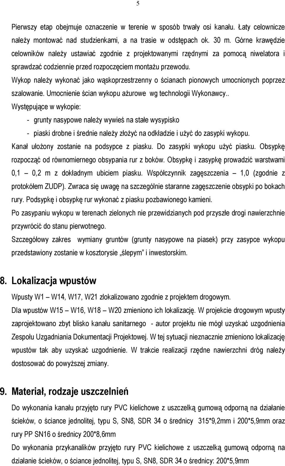 Wykop należy wykonać jako wąskoprzestrzenny o ścianach pionowych umocnionych poprzez szalowanie. Umocnienie ścian wykopu ażurowe wg technologii Wykonawcy.