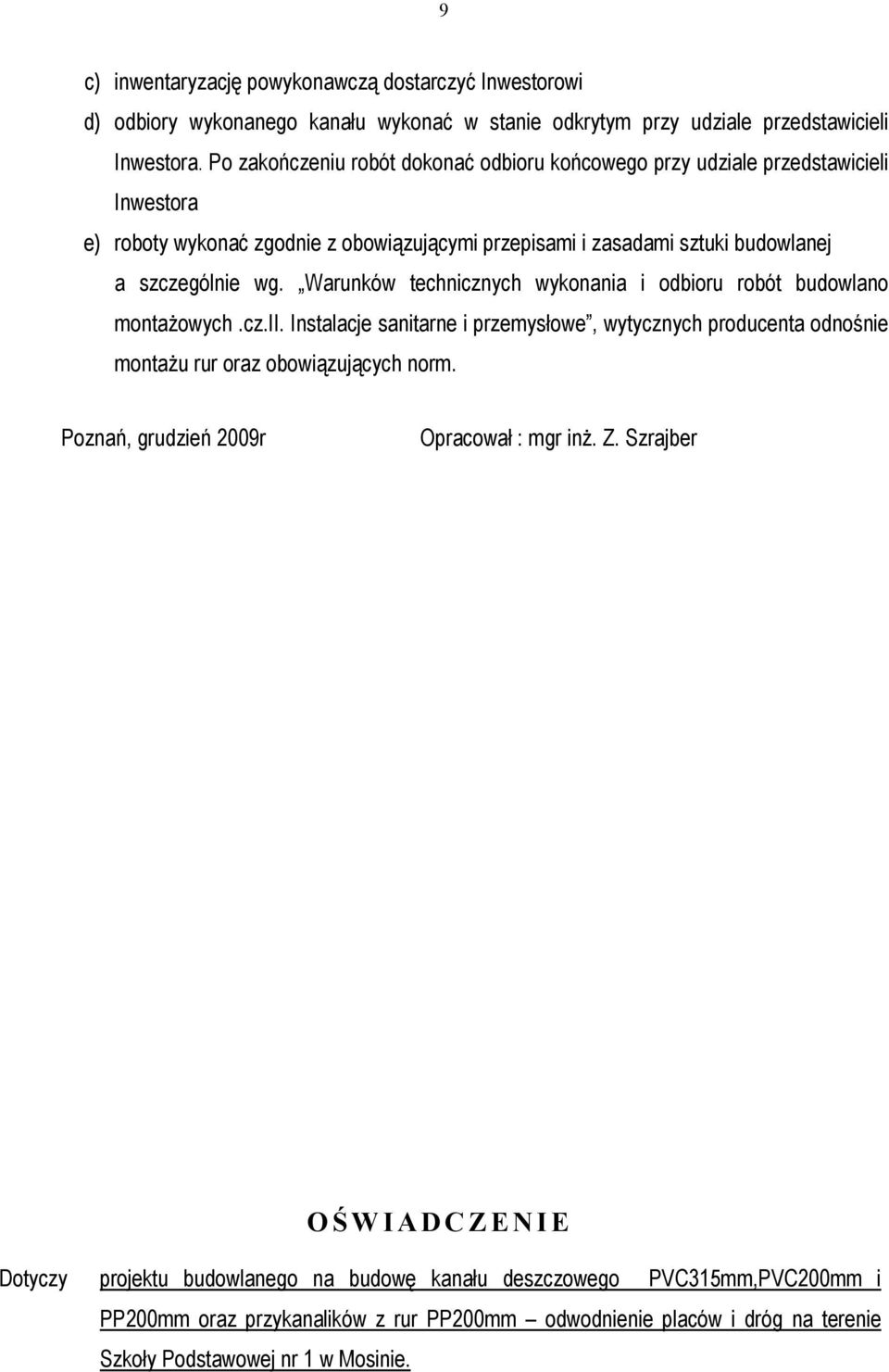 Warunków technicznych wykonania i odbioru robót budowlano montażowych.cz.ii. Instalacje sanitarne i przemysłowe, wytycznych producenta odnośnie montażu rur oraz obowiązujących norm.