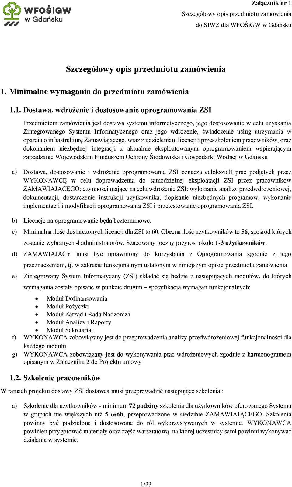 oraz dokonaniem niezbędnej integracji z aktualnie eksploatowanym oprogramowaniem wspierającym zarządzanie Wojewódzkim Funduszem Ochrony Środowiska i Gospodarki Wodnej w Gdańsku a) Dostawa,