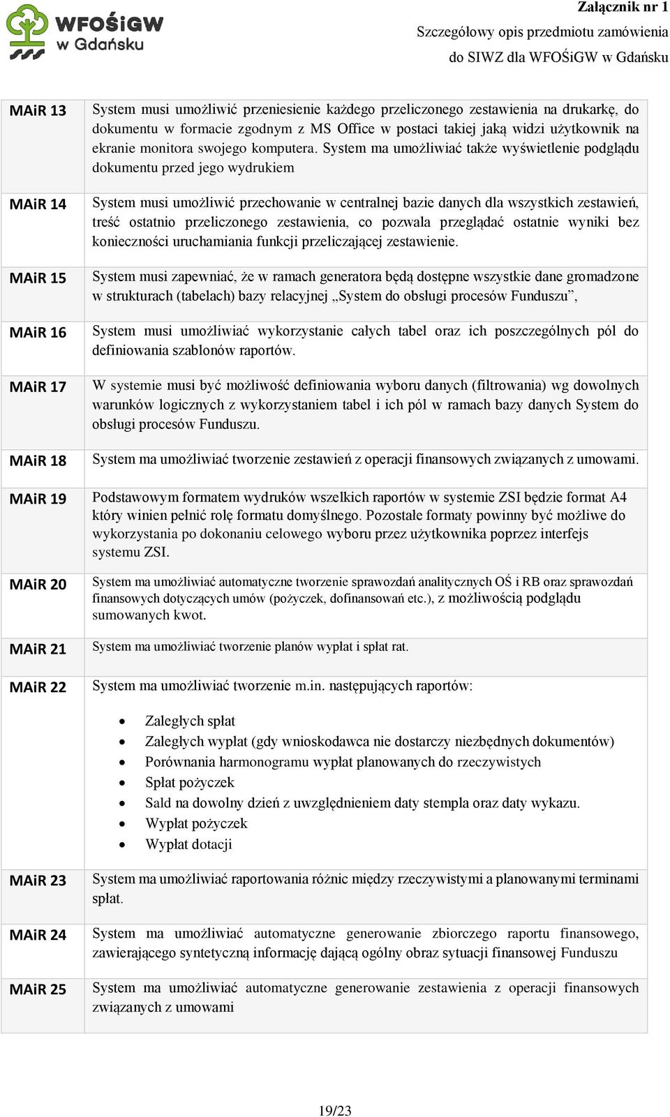 System ma umożliwiać także wyświetlenie podglądu dokumentu przed jego wydrukiem System musi umożliwić przechowanie w centralnej bazie danych dla wszystkich zestawień, treść ostatnio przeliczonego