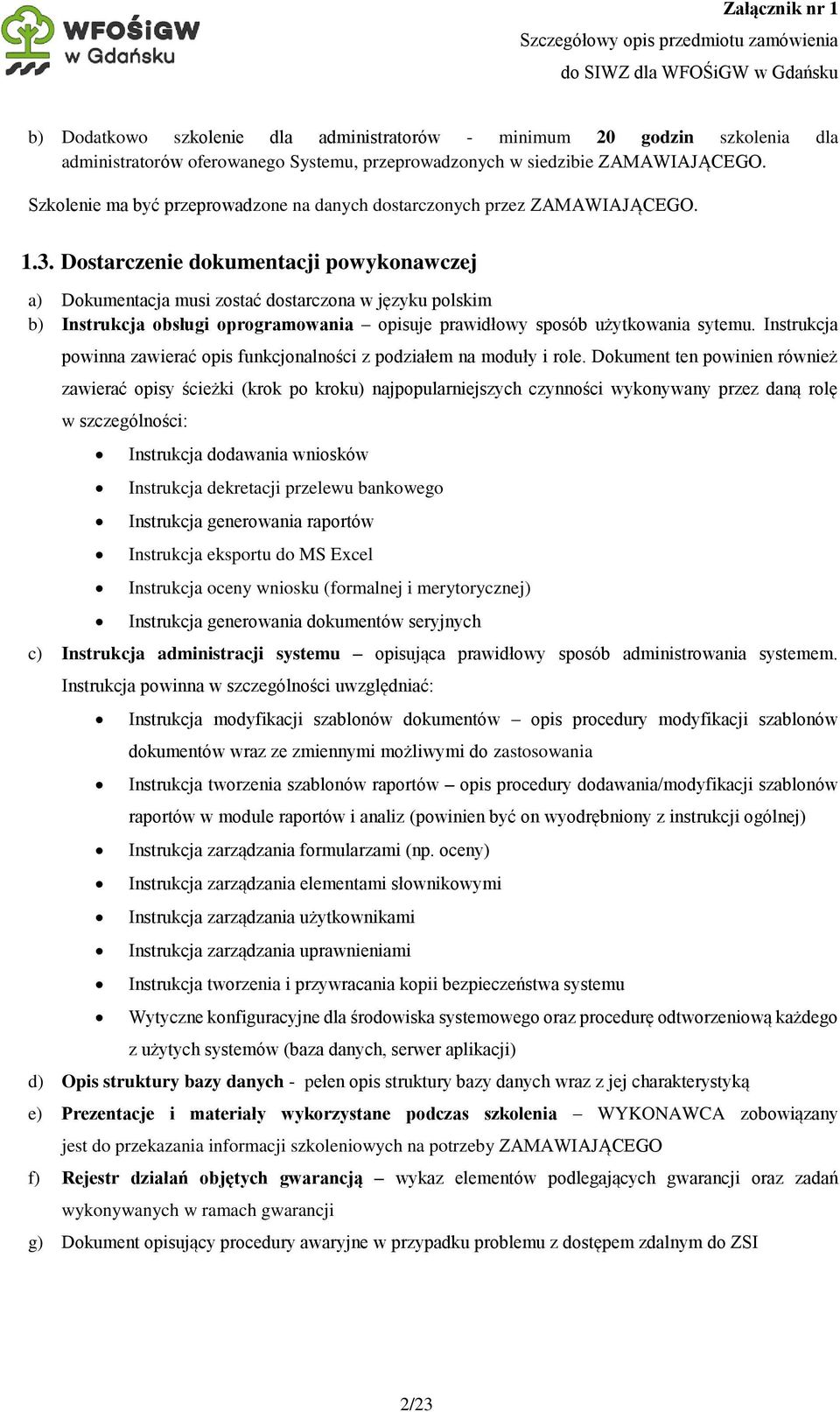 Dostarczenie dokumentacji powykonawczej a) Dokumentacja musi zostać dostarczona w języku polskim b) Instrukcja obsługi oprogramowania opisuje prawidłowy sposób użytkowania sytemu.