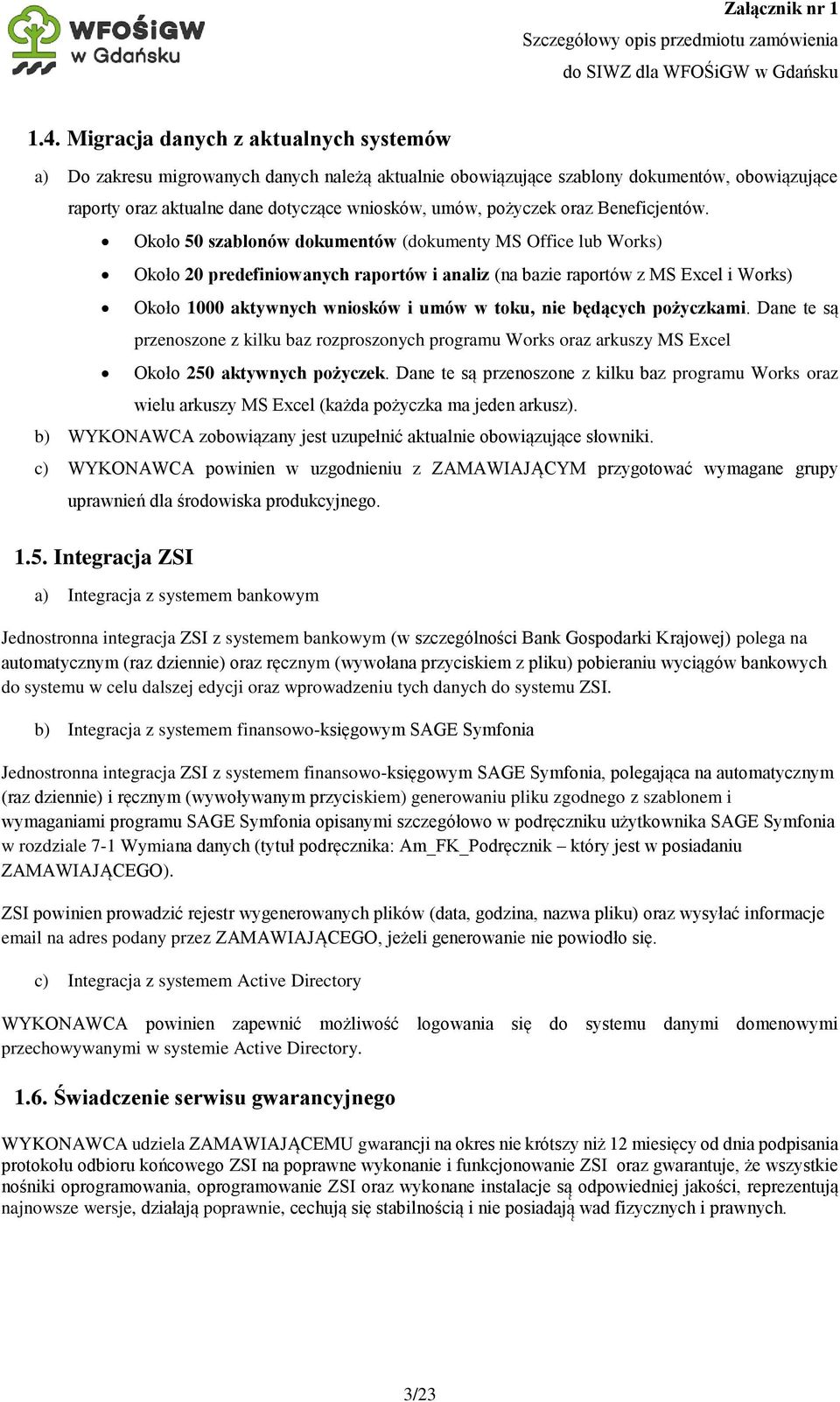 Około 50 szablonów dokumentów (dokumenty MS Office lub Works) Około 20 predefiniowanych raportów i analiz (na bazie raportów z MS Excel i Works) Około 1000 aktywnych wniosków i umów w toku, nie