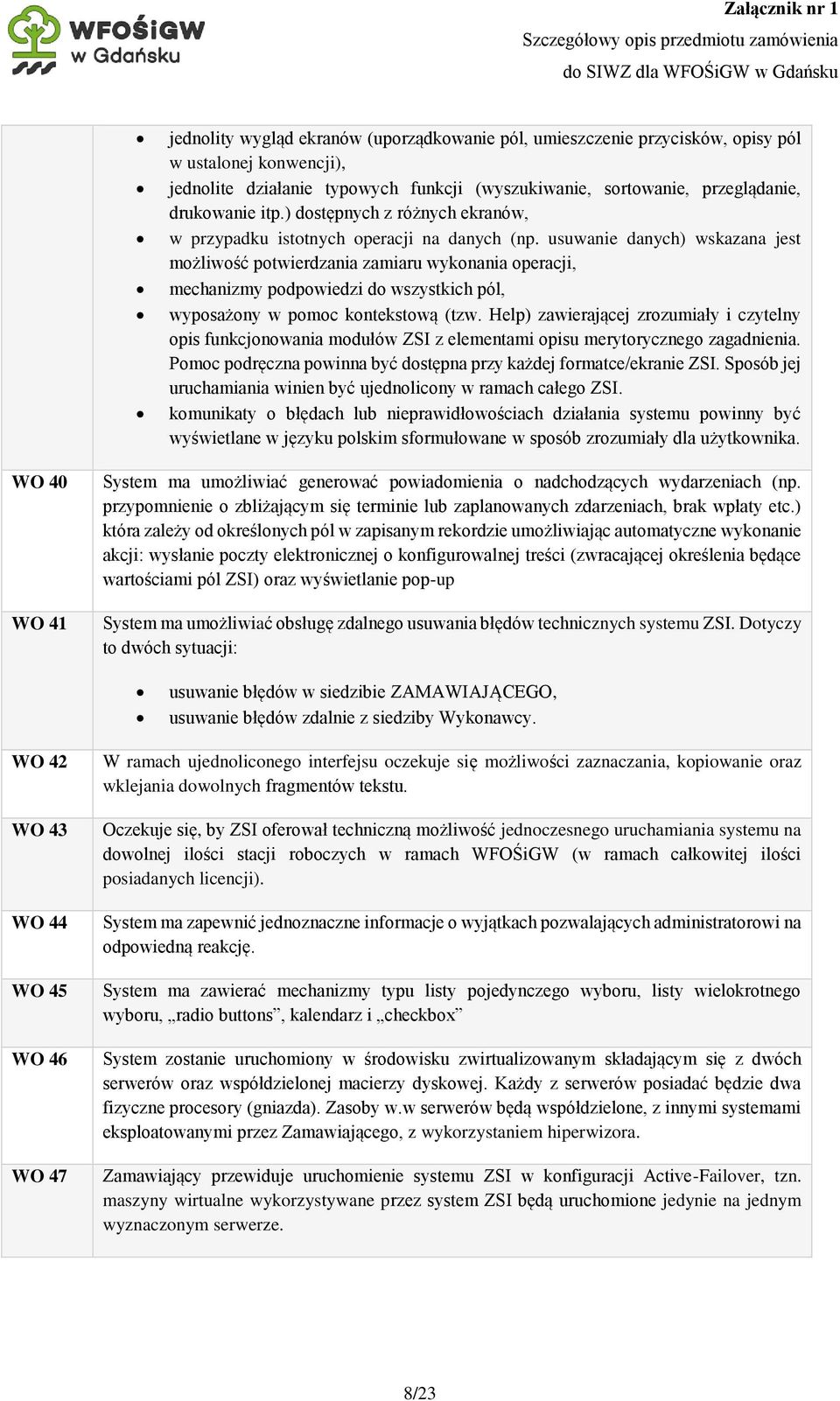 usuwanie danych) wskazana jest możliwość potwierdzania zamiaru wykonania operacji, mechanizmy podpowiedzi do wszystkich pól, wyposażony w pomoc kontekstową (tzw.