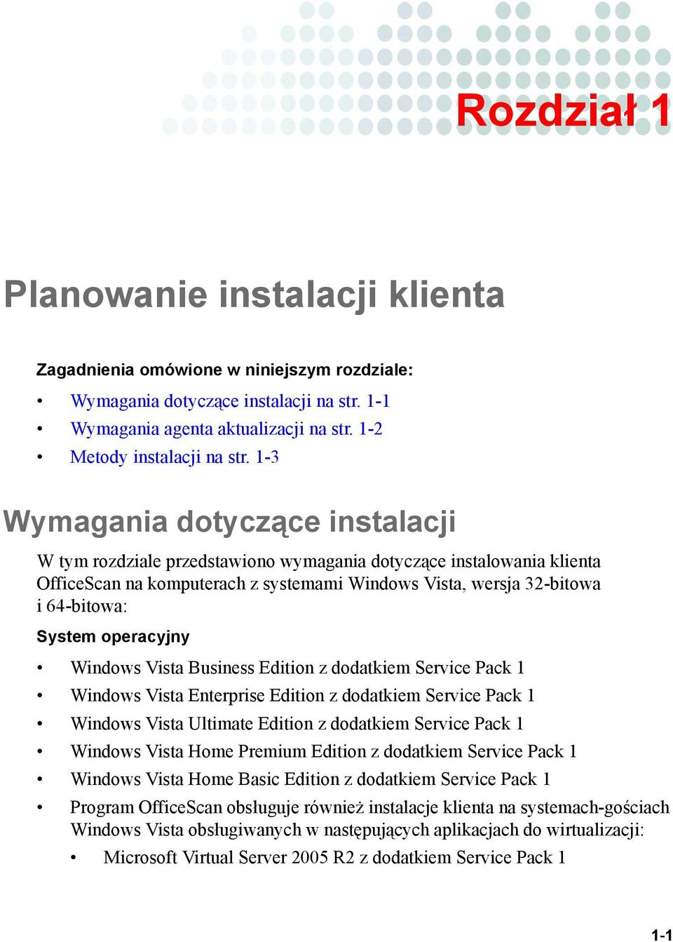 operacyjny Windows Vista Business Edition z dodatkiem Service Pack 1 Windows Vista Enterprise Edition z dodatkiem Service Pack 1 Windows Vista Ultimate Edition z dodatkiem Service Pack 1 Windows