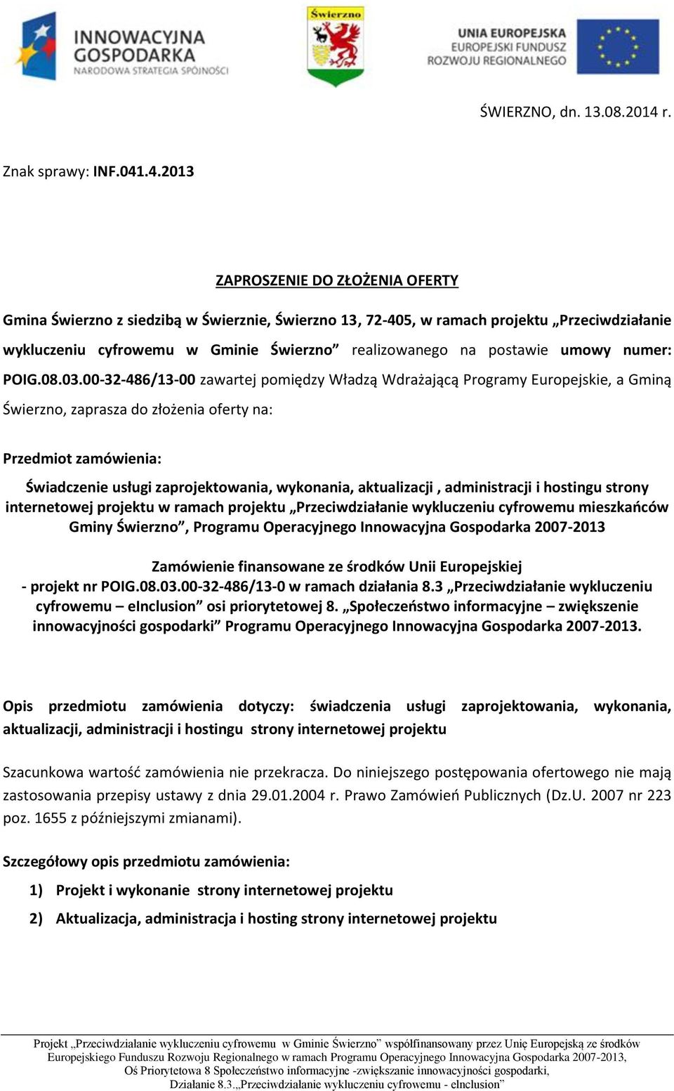 .4.2013 ZAPROSZENIE DO ZŁOŻENIA OFERTY Gmina Świerzno z siedzibą w Świerznie, Świerzno 13, 72-405, w ramach projektu Przeciwdziałanie wykluczeniu cyfrowemu w Gminie Świerzno realizowanego na postawie