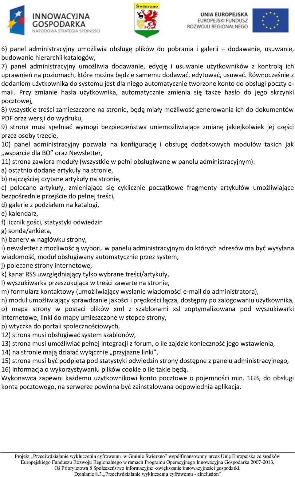 Równocześnie z dodaniem użytkownika do systemu jest dla niego automatycznie tworzone konto do obsługi poczty e- mail.