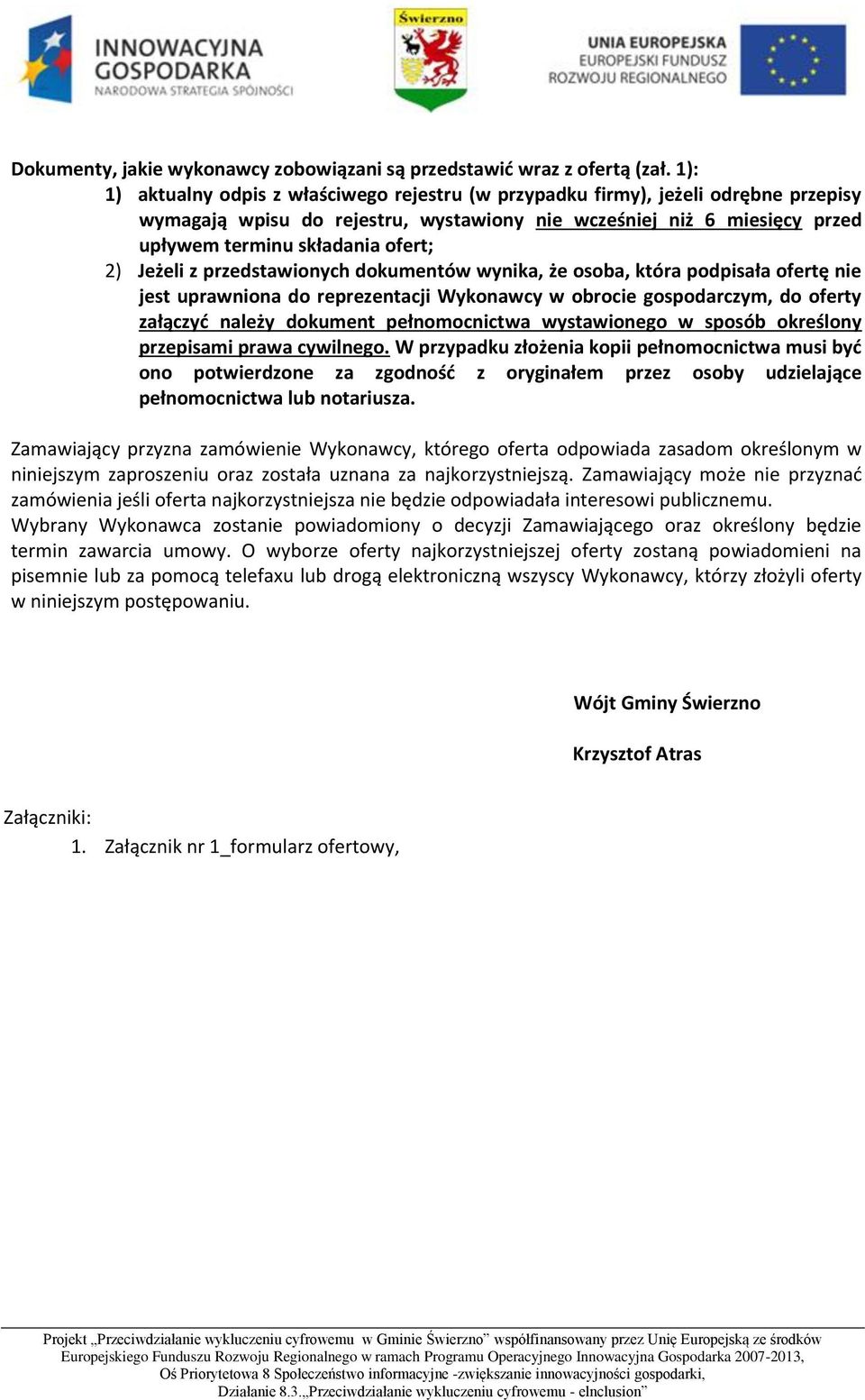 Jeżeli z przedstawionych dokumentów wynika, że osoba, która podpisała ofertę nie jest uprawniona do reprezentacji Wykonawcy w obrocie gospodarczym, do oferty załączyć należy dokument pełnomocnictwa