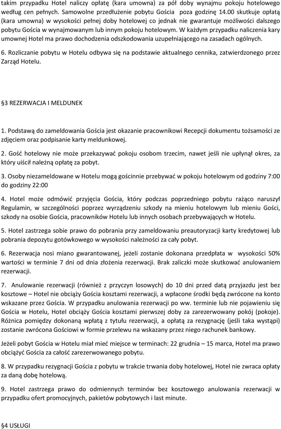 W każdym przypadku naliczenia kary umownej Hotel ma prawo dochodzenia odszkodowania uzupełniającego na zasadach ogólnych. 6.