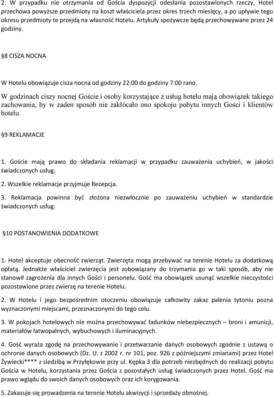 W godzinach ciszy nocnej Goście i osoby korzystające z usług hotelu mają obowiązek takiego zachowania, by w żaden sposób nie zakłócało ono spokoju pobytu innych Gości i klientów hotelu.