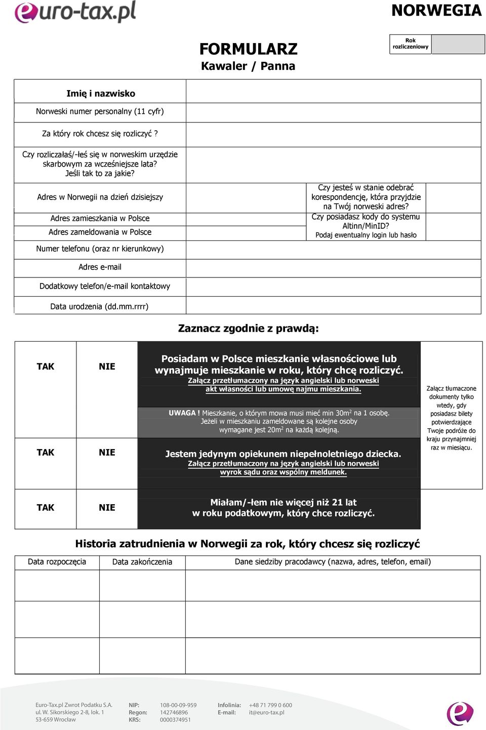 Adres w Norwegii na dzień dzisiejszy Adres zamieszkania w Polsce Adres zameldowania w Polsce Numer telefonu (oraz nr kierunkowy) Czy jesteś w stanie odebrać korespondencję, która przyjdzie na Twój