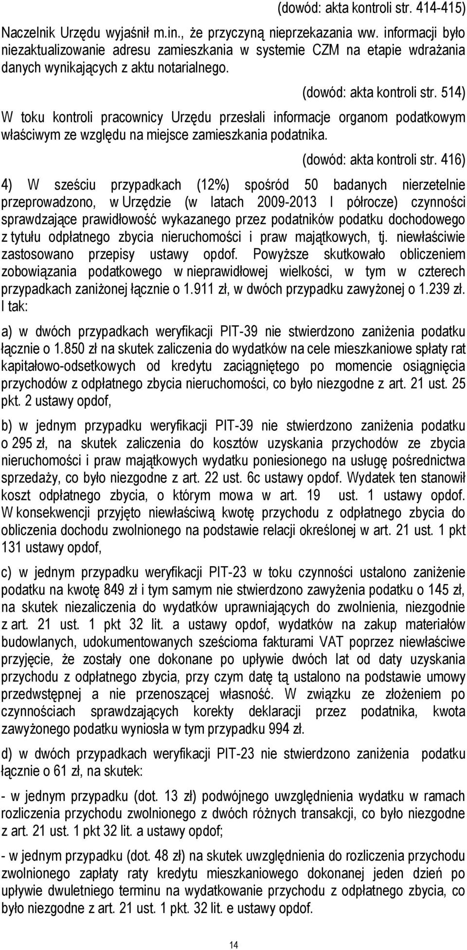 514) W toku kontroli pracownicy Urzędu przesłali informacje organom podatkowym właściwym ze względu na miejsce zamieszkania podatnika. (dowód: akta kontroli str.