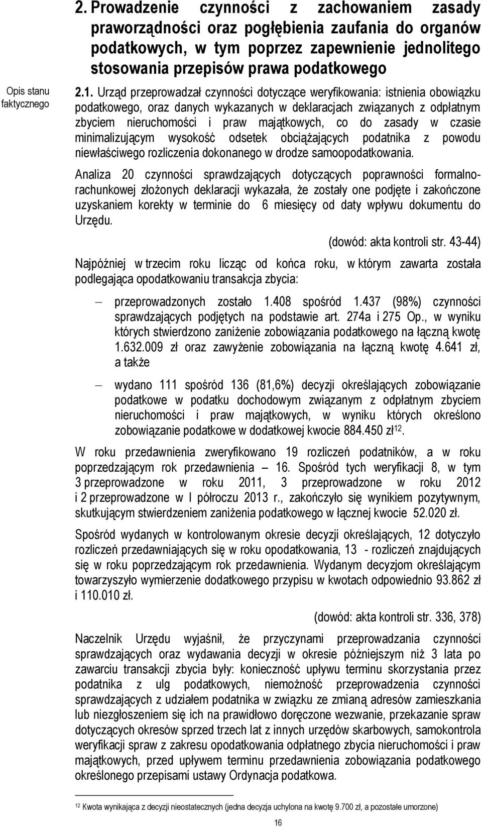 Urząd przeprowadzał czynności dotyczące weryfikowania: istnienia obowiązku podatkowego, oraz danych wykazanych w deklaracjach związanych z odpłatnym zbyciem nieruchomości i praw majątkowych, co do