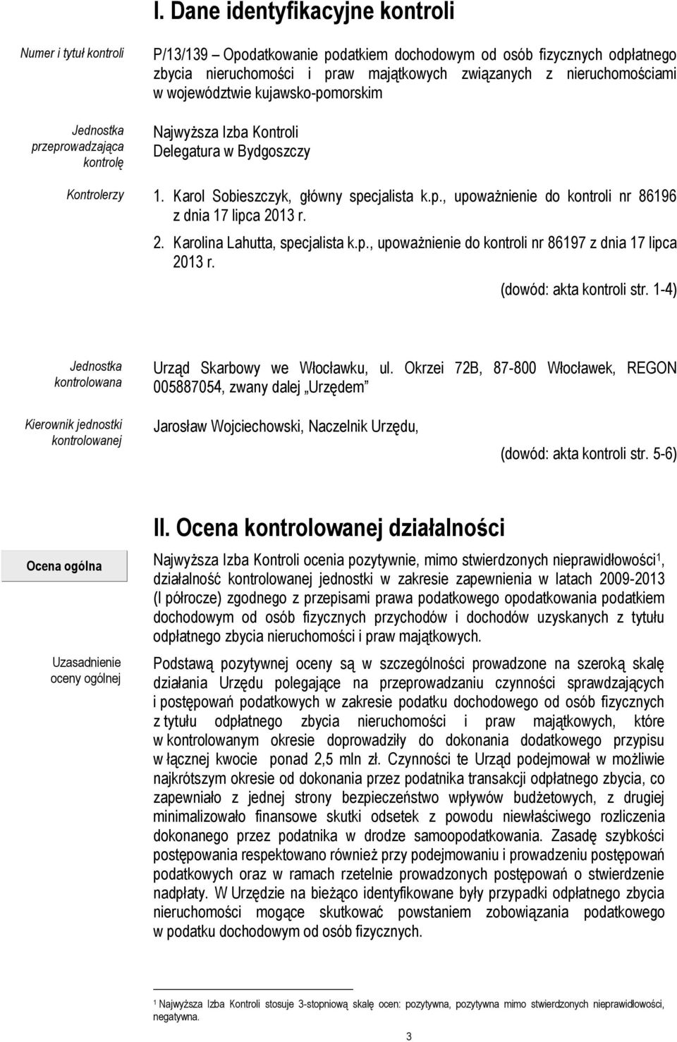 2. Karolina Lahutta, specjalista k.p., upoważnienie do kontroli nr 86197 z dnia 17 lipca 2013 r. (dowód: akta kontroli str. 1-4) Jednostka kontrolowana Urząd Skarbowy we Włocławku, ul.