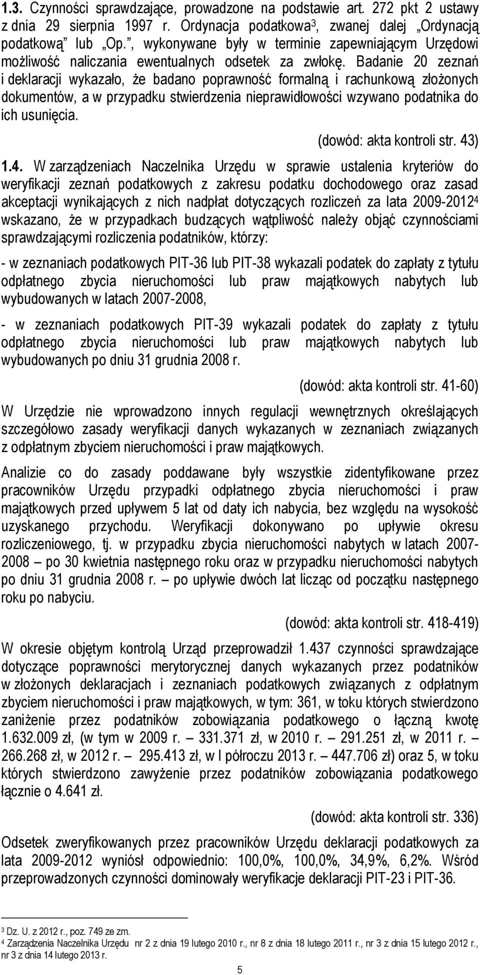 Badanie 20 zeznań i deklaracji wykazało, że badano poprawność formalną i rachunkową złożonych dokumentów, a w przypadku stwierdzenia nieprawidłowości wzywano podatnika do ich usunięcia.