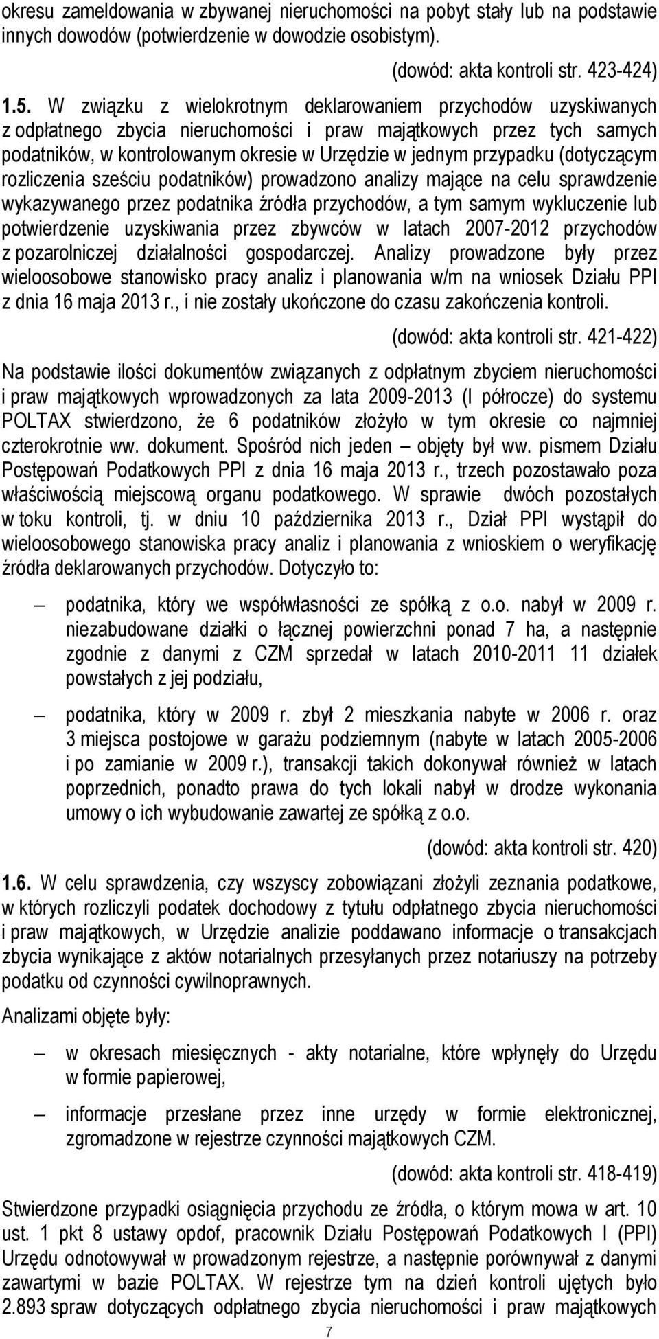 (dotyczącym rozliczenia sześciu podatników) prowadzono analizy mające na celu sprawdzenie wykazywanego przez podatnika źródła przychodów, a tym samym wykluczenie lub potwierdzenie uzyskiwania przez