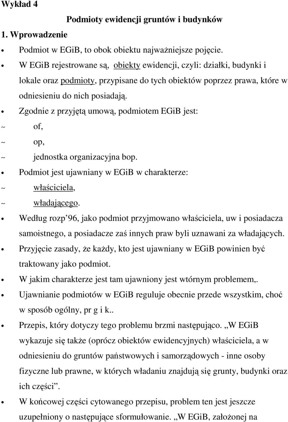 Zgodnie z przyjętą umową, podmiotem EGiB jest: of, op, jednostka organizacyjna bop. Podmiot jest ujawniany w EGiB w charakterze: właściciela, władającego.