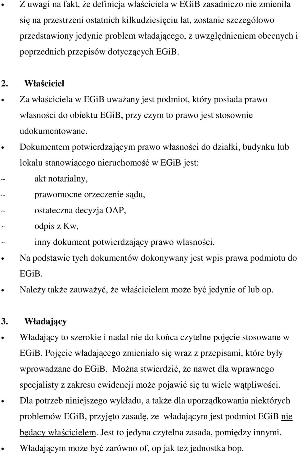 Właściciel Za właściciela w EGiB uwaŝany jest podmiot, który posiada prawo własności do obiektu EGiB, przy czym to prawo jest stosownie udokumentowane.