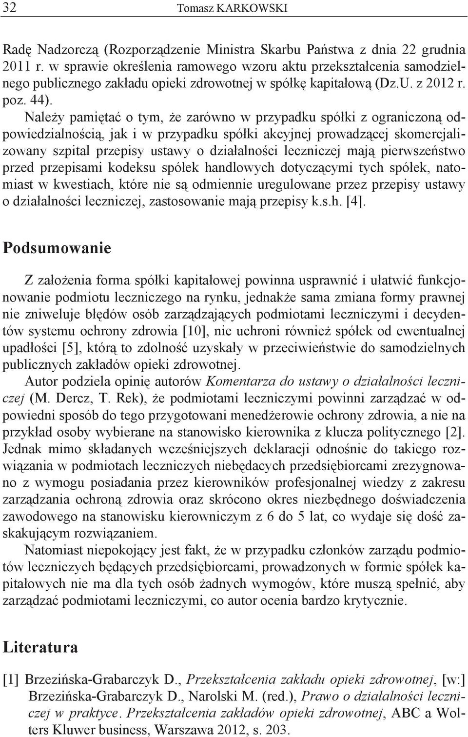 Nale y pami ta o tym, e zarówno w przypadku spó ki z ograniczon odpowiedzialno ci, jak i w przypadku spó ki akcyjnej prowadz cej skomercjalizowany szpital przepisy ustawy o dzia alno ci leczniczej