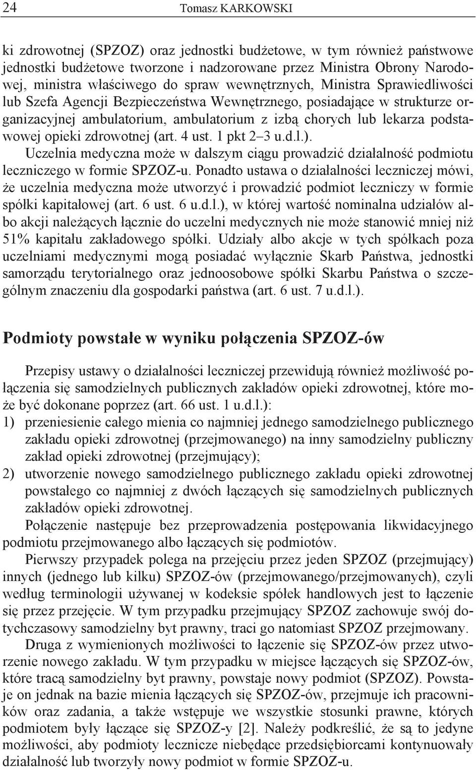 zdrowotnej (art. 4 ust. 1 pkt 2 3 u.d.l.). Uczelnia medyczna mo e w dalszym ci gu prowadzi dzia alno podmiotu leczniczego w formie SPZOZ-u.