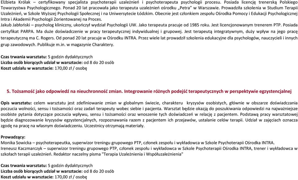 Obecnie jest członkiem zespołu Ośrodka Pomocy i Edukacji Psychologicznej Intra i Akademii Psychologii Zorientowanej na Proces. Jakub Jabłoński psycholog kliniczny, ukończył wydział Psychologii UW.