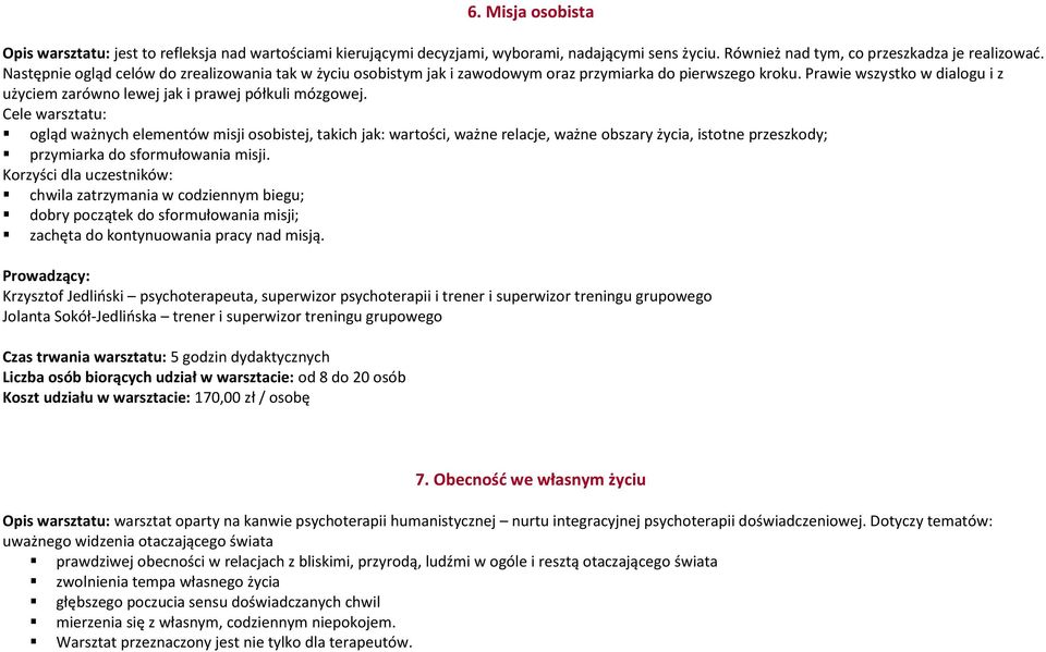 Cele warsztatu: ogląd ważnych elementów misji osobistej, takich jak: wartości, ważne relacje, ważne obszary życia, istotne przeszkody; przymiarka do sformułowania misji.