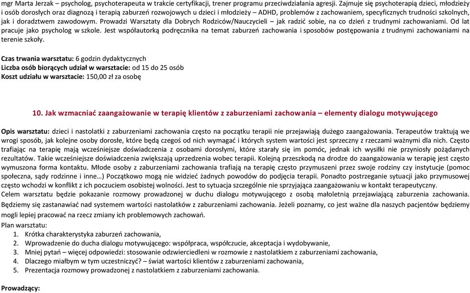 doradztwem zawodowym. Prowadzi Warsztaty dla Dobrych Rodziców/Nauczycieli jak radzić sobie, na co dzień z trudnymi zachowaniami. Od lat pracuje jako psycholog w szkole.