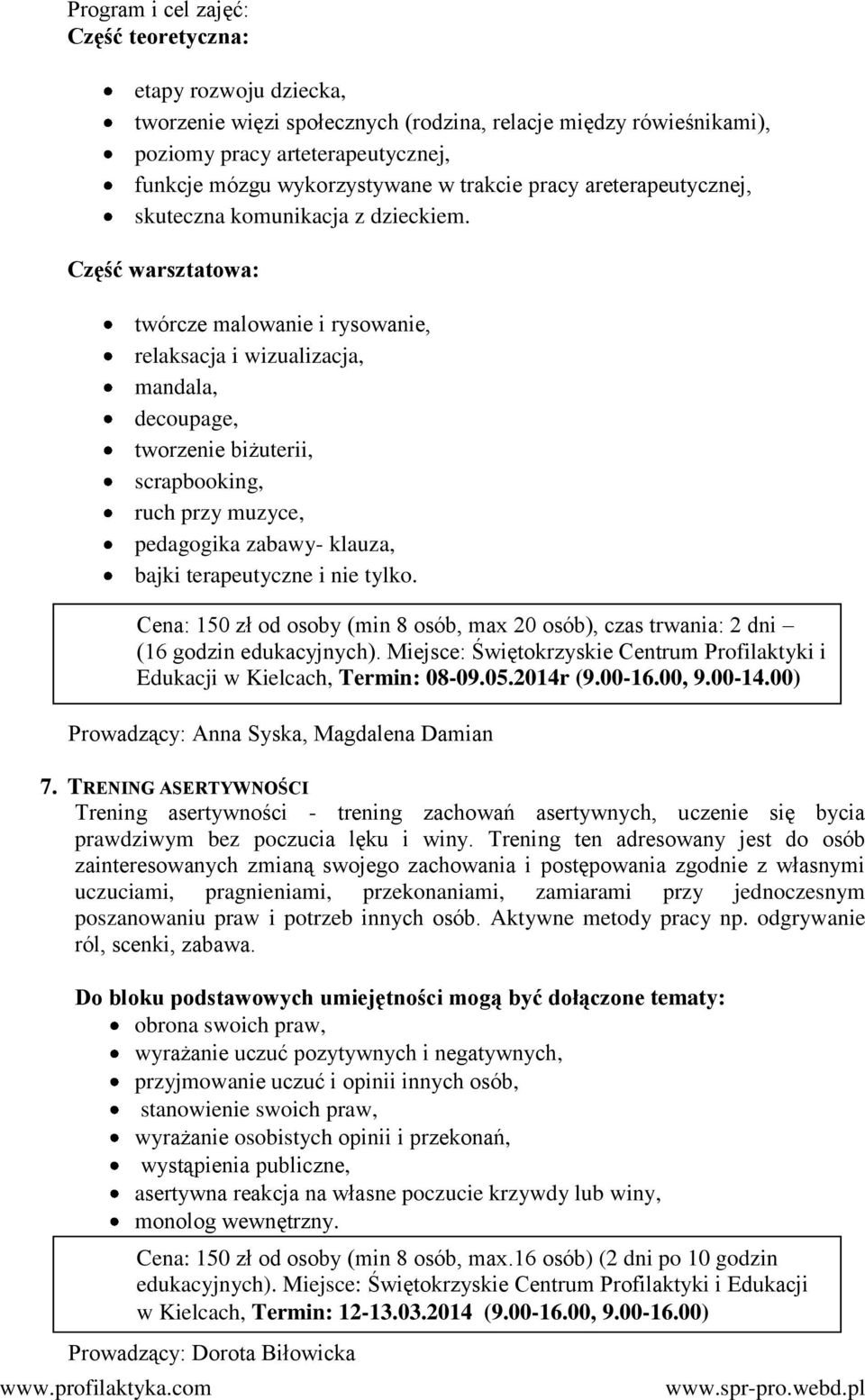 Część warsztatowa: twórcze malowanie i rysowanie, relaksacja i wizualizacja, mandala, decoupage, tworzenie biżuterii, scrapbooking, ruch przy muzyce, pedagogika zabawy- klauza, bajki terapeutyczne i