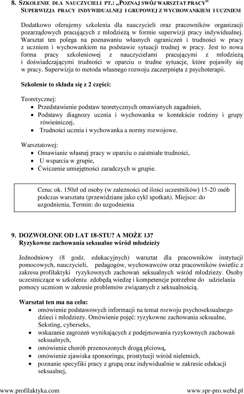 młodzieżą w formie superwizji pracy indywidualnej. Warsztat ten polega na poznawaniu własnych ograniczeń i trudności w pracy z uczniem i wychowankiem na podstawie sytuacji trudnej w pracy.