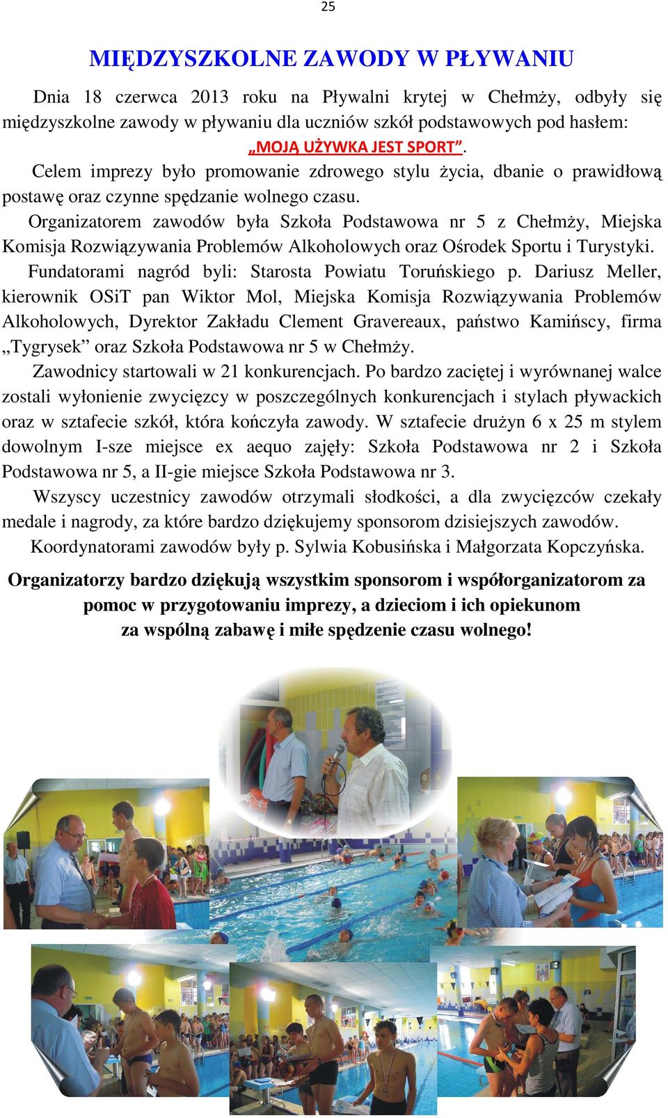 Organizatorem zawodów była Szkoła Podstawowa nr 5 z Chełmży, Miejska Komisja Rozwiązywania Problemów Alkoholowych oraz Ośrodek Sportu i Turystyki.
