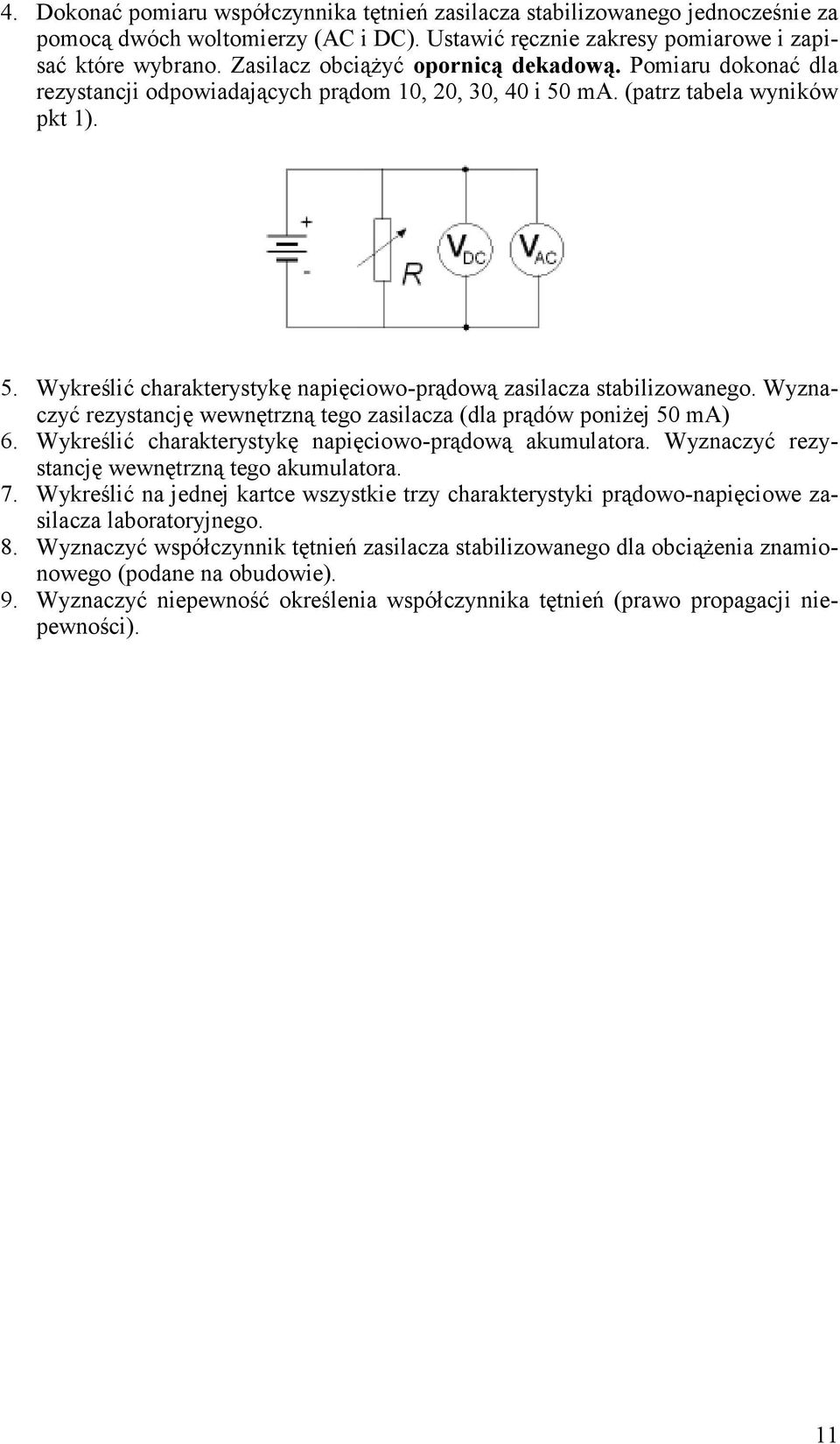 Wyznaczyć rezystancję wewnętrzną tego zasilacza (dla prądów poniŝej 50 ma) 6. Wykreślić charakterystykę napięciowo-prądową akumulatora. Wyznaczyć rezystancję wewnętrzną tego akumulatora. 7.