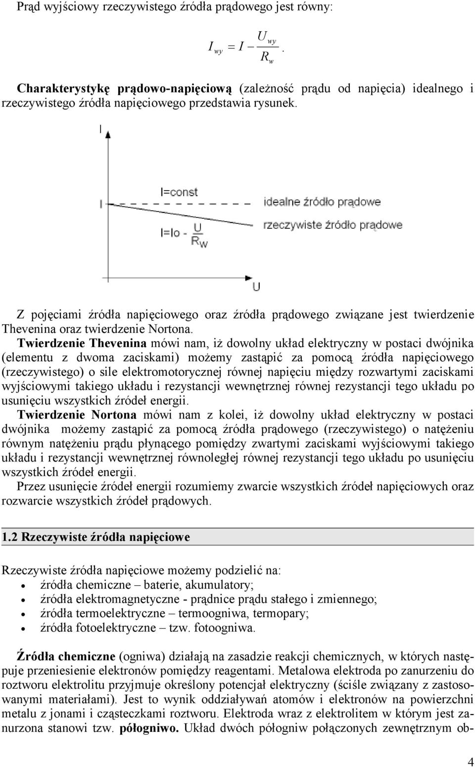 Z pojęciami źródła napięciowego oraz źródła prądowego związane jest twierdzenie Thevenina oraz twierdzenie Nortona.